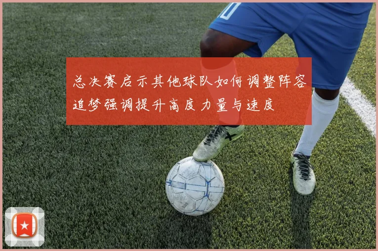 总决赛启示其他球队如何调整阵容追梦强调提升高度力量与速度
