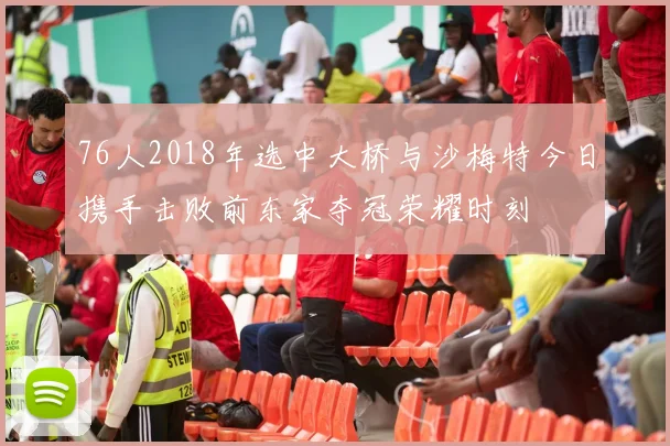 76人2018年选中大桥与沙梅特今日携手击败前东家夺冠荣耀时刻